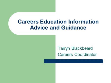 Careers Education Information Advice and Guidance Tarryn Blackbeard Careers Coordinator.