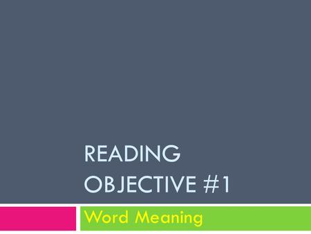 READING OBJECTIVE #1 Word Meaning. 3 types of skills 1. Unfamiliar and uncommon words and phrases 2. Words with multiple meanings 3. Figurative expressions.