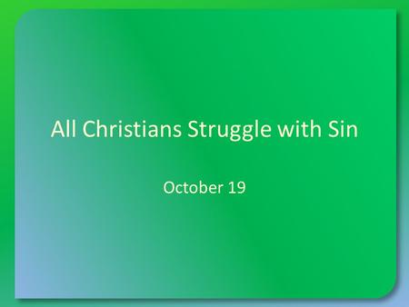All Christians Struggle with Sin October 19. Think About It … What kinds of situations can cause a small child to struggle? Today we want to talk about.