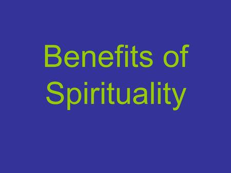 Benefits of Spirituality. The Need For the Spirituality.