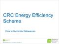 CRC Energy Efficiency Scheme How to Surrender Allowances GEHO0312BWGC-E-E Last Updated: 31/05/2013 v3.