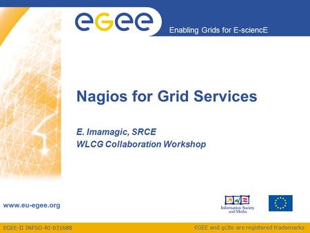 EGEE-II INFSO-RI-031688 Enabling Grids for E-sciencE www.eu-egee.org EGEE and gLite are registered trademarks Nagios for Grid Services E. Imamagic, SRCE.