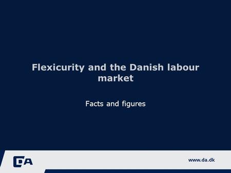 Flexicurity and the Danish labour market Facts and figures.