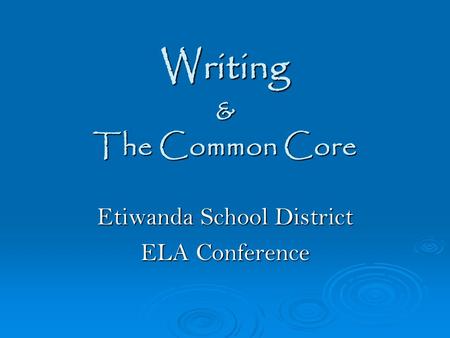 Writing & The Common Core Etiwanda School District ELA Conference.