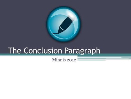 The Conclusion Paragraph Minnis 2012. Pop Quiz-Week 4 1.A __________sentence is the first sentence in a body paragraph. 2.S_ _-t_ _ _ _ s are used in.