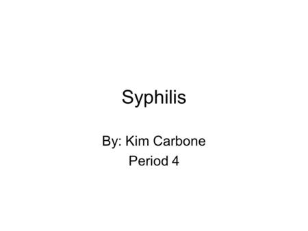 Syphilis By: Kim Carbone Period 4. What is Syphilis? is a sexually transmitted disease (STD) caused by the bacterium Treponema pallidum. It has often.