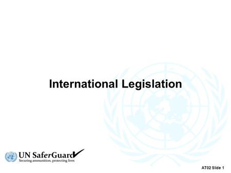 International Legislation AT02 Slide 1. UN Firearms Protocol AT02 Slide 2.