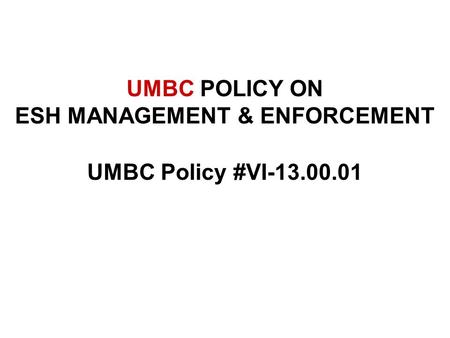 UMBC POLICY ON ESH MANAGEMENT & ENFORCEMENT UMBC Policy #VI-13.00.01.