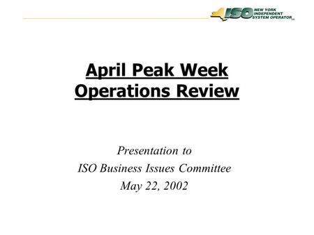 SM April Peak Week Operations Review Presentation to ISO Business Issues Committee May 22, 2002.
