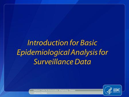 Introduction for Basic Epidemiological Analysis for Surveillance Data National Center for Immunization & Respiratory Diseases Influenza Division.