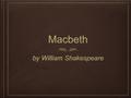 MacbethMacbeth by William Shakespeare. Topics Deception/betrayal Manliness Guilt Ambition Corruption.