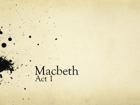 Macbeth Act 1. Scene 1 The witches want to meet with Macbeth ________________: wide open hill __________________ – 1 st witch helper – gray cat __________________.