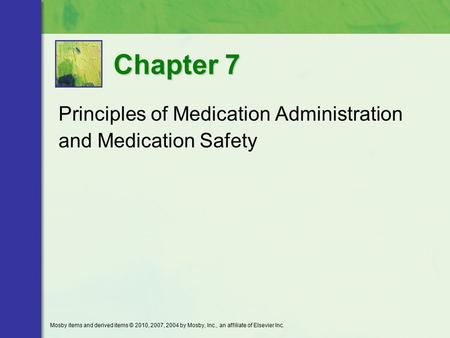 Principles of Medication Administration and Medication Safety Chapter 7 Mosby items and derived items © 2010, 2007, 2004 by Mosby, Inc., an affiliate of.