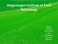 Wageningen Institute of Food Technology Osamu Revathi Shinnosuke Elisa Nantianjie Francisco Haneesh.