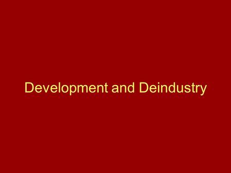 Development and Deindustry. Per capita GNP –Mix of economies and social geography Some MDCs still changing slowly CONCEPTS OF DEVELOPMENT.