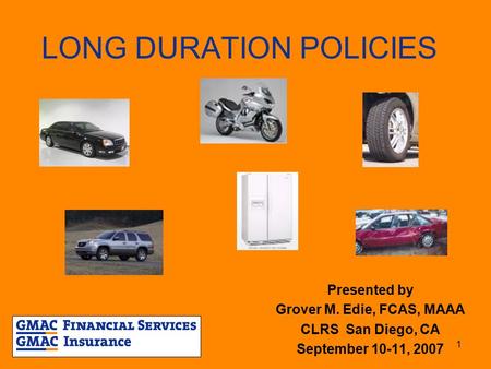 1 LONG DURATION POLICIES Presented by Grover M. Edie, FCAS, MAAA CLRS San Diego, CA September 10-11, 2007.