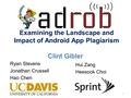 Examining the Landscape and Impact of Android App Plagiarism Clint Gibler Ryan Stevens Jonathan Crussell Hao Chen Hui Zang Heesook Choi 1.