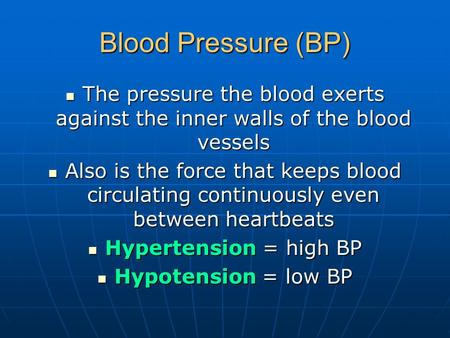 Blood Pressure (BP) The pressure the blood exerts against the inner walls of the blood vessels The pressure the blood exerts against the inner walls of.