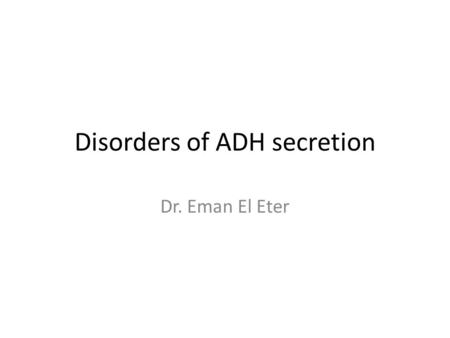 Disorders of ADH secretion Dr. Eman El Eter. Deficiency: Diabetes Insipidus. Excess secretion: Syndrome of inappropriate ADH secretion (SIADH)