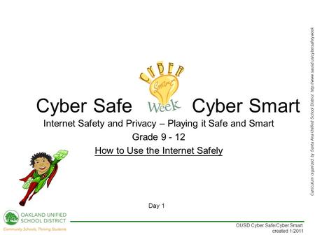 Curriculum organized by Santa Ana Unified School District  Day 1 OUSD Cyber Safe/Cyber Smart created 1/2011 Internet.