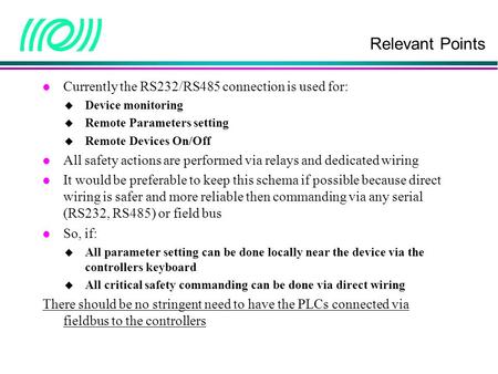 Relevant Points l Currently the RS232/RS485 connection is used for:  Device monitoring  Remote Parameters setting  Remote Devices On/Off l All safety.