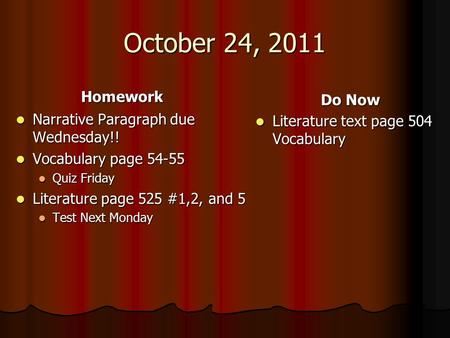 October 24, 2011 Homework Narrative Paragraph due Wednesday!! Narrative Paragraph due Wednesday!! Vocabulary page 54-55 Vocabulary page 54-55 Quiz Friday.