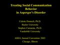 Treating Social Communication Behavior in Asperger’s Disorder Celeste Domsch, Ph.D. Baylor University Stephen Camarata, Ph.D. Vanderbilt University ASHA.