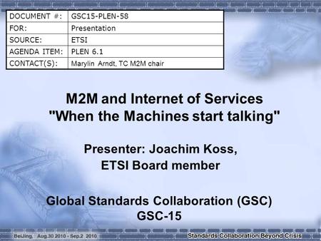 DOCUMENT #:GSC15-PLEN-58 FOR:Presentation SOURCE:ETSI AGENDA ITEM:PLEN 6.1 CONTACT(S): Marylin Arndt, TC M2M chair M2M and Internet of Services When the.