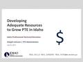 Www.pte.idaho.gov REAL SKILLS. REAL CAREERS. REAL WORLD. Developing Adequate Resources to Grow PTE in Idaho Idaho Professional-Technical Education Dwight.