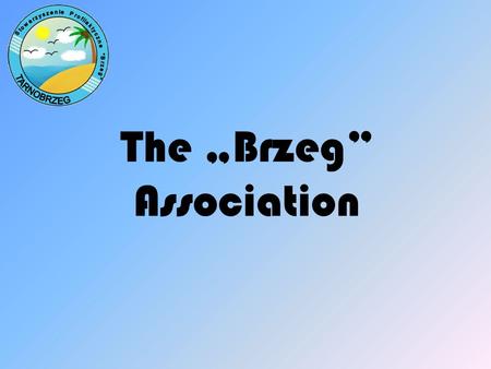 The „Brzeg” Association. The „Brzeg” Association was established in 2003. Association Members include psychologists, teachers, social workers.