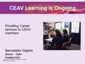 Career Education Association of Victoria Learning is ongoing Providing Career services to CEAV members Bernadette Gigliotti Director CEAV President CICA.