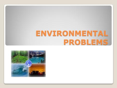 ENVIRONMENTAL PROBLEMS. Our Planet Earth is the home for all forms of life – human beings, animals, birds and plants.