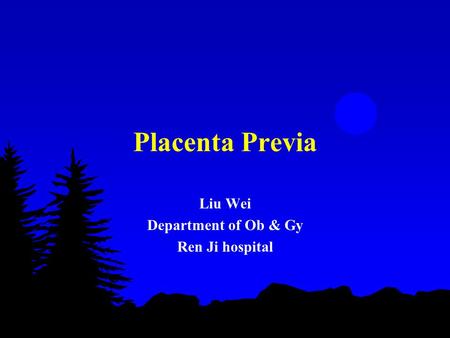 Placenta Previa Liu Wei Department of Ob & Gy Ren Ji hospital.