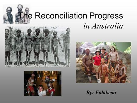 The Reconciliation Progress in Australia By: Folakemi.