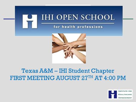 Texas A&M – IHI Student Chapter FIRST MEETING AUGUST 27 TH AT 4:00 PM.