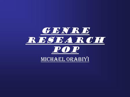 GENRE RESEARCH POP Michael Orabiyi. HISTORY Pop music is a Music that developed from the mid-1950s as a softer alternative to Rock n Roll. It has a focus.