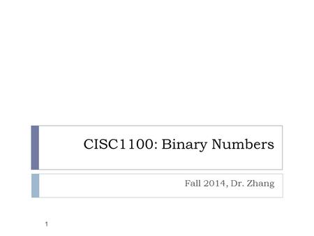CISC1100: Binary Numbers Fall 2014, Dr. Zhang 1. Numeral System 2  A way for expressing numbers, using symbols in a consistent manner.   11  can be.