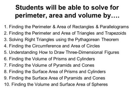 Students will be able to solve for perimeter, area and volume by…. 1. Finding the Perimeter & Area of Rectangles & Parallelograms 2. Finding the Perimeter.