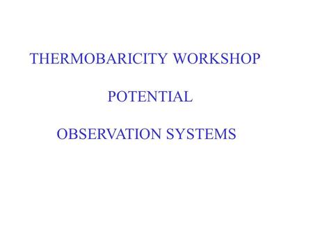 THERMOBARICITY WORKSHOP POTENTIAL OBSERVATION SYSTEMS.