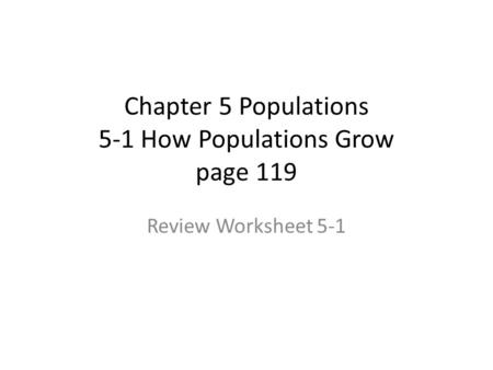 Chapter 5 Populations 5-1 How Populations Grow page 119
