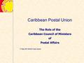 Caribbean Postal Union The Role of the Caribbean Council of Ministers of Postal Affairs 17 Sept 2015, British Virgin Islands.