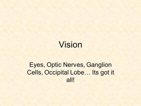 Vision Eyes, Optic Nerves, Ganglion Cells, Occipital Lobe… Its got it all!