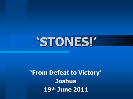 ‘STONES!’ ‘From Defeat to Victory’ Joshua 19 th June 2011.