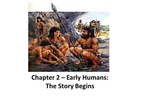 Chapter 2 – Early Humans: The Story Begins