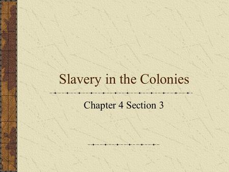 Slavery in the Colonies Chapter 4 Section 3. Section Focus Question How did slavery develop in the colonies and affect colonial life?