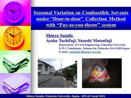 Shinya Suzuki, Fukuoka University, Japan. APLAS Seoul 2010 Seasonal Variation on Combustible Set-outs under “Door-to-door” Collection Method with “Pay-as-you-throw”