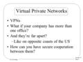 Lecture 12 Page 1 CS 236 Online Virtual Private Networks VPNs What if your company has more than one office? And they’re far apart? –Like on opposite coasts.