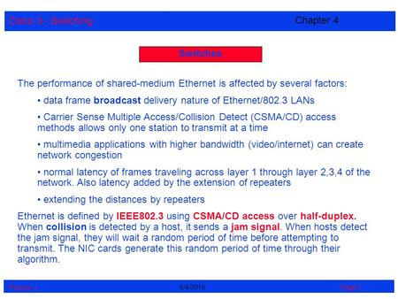 Cisco 3 - Switching Perrine. J Page 16/4/2016 Chapter 4 Switches The performance of shared-medium Ethernet is affected by several factors: data frame broadcast.