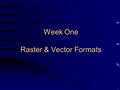 Week One Raster & Vector Formats. 2 Computer Graphics Vector Graphics Pictures are produced via a series of ‘draw commands’ These commands will draw short.