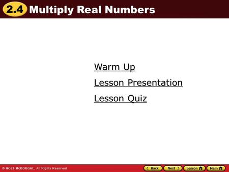 2.4 Warm Up Warm Up Lesson Quiz Lesson Quiz Lesson Presentation Lesson Presentation Multiply Real Numbers.